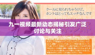 九一視頻最新動(dòng)態(tài)揭秘引發(fā)廣泛討論與關(guān)注