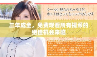 三年成全，免費觀看所有視頻的絕佳機會來臨