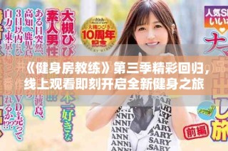 《健身房教練》第三季精彩回歸，線上觀看即刻開啟全新健身之旅