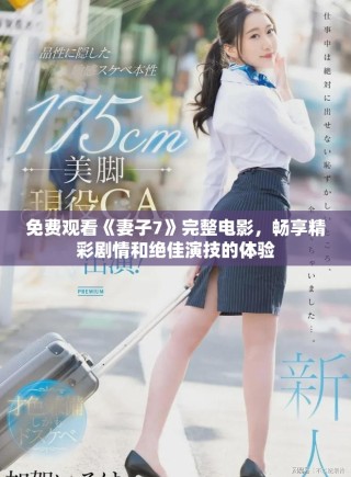 免費(fèi)觀看《妻子7》完整電影，暢享精彩劇情和絕佳演技的體驗(yàn)
