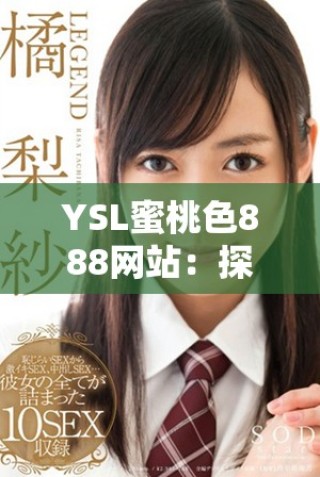 YSL蜜桃色888網(wǎng)站：探索時(shí)尚美妝界的潮流新選擇