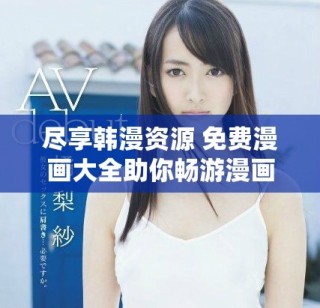 盡享韓漫資源 免費(fèi)漫畫(huà)大全助你暢游漫畫(huà)世界