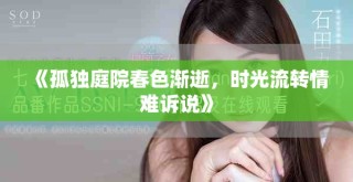 《孤獨庭院春色漸逝，時光流轉(zhuǎn)情難訴說》