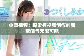 小藍視頻：探索短視頻創(chuàng)作的新空間與無限可能