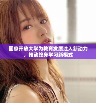 國家開放大學為教育發(fā)展注入新動力，推動終身學習新模式