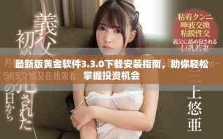 最新版黃金軟件3.3.0下載安裝指南，助你輕松掌握投資機(jī)會