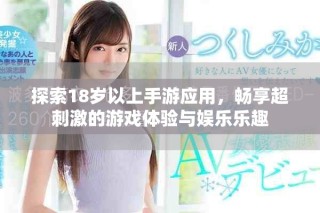 探索18歲以上手游應(yīng)用，暢享超刺激的游戲體驗(yàn)與娛樂樂趣