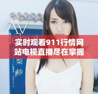 實(shí)時(shí)觀看911行情網(wǎng)站電視直播盡在掌握，精彩內(nèi)容不容錯(cuò)過