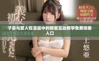 子豪與愛人在漫畫中的甜蜜互動教學(xué)免費觀看入口