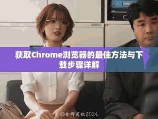 獲取Chrome瀏覽器的最佳方法與下載步驟詳解