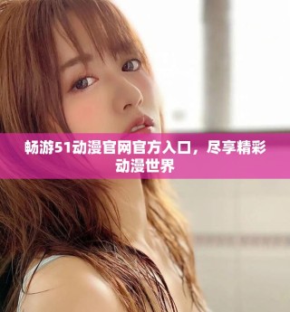 暢游51動漫官網(wǎng)官方入口，盡享精彩動漫世界