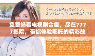免費暢看電視劇合集，盡在7777影院，帶你體驗?zāi)倪傅木使适? class=