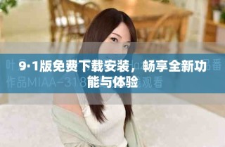 9·1版免費(fèi)下載安裝，暢享全新功能與體驗(yàn)