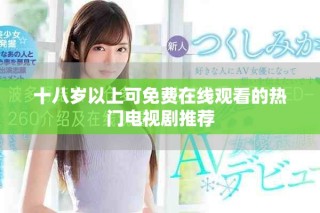 十八歲以上可免費(fèi)在線觀看的熱門電視劇推薦