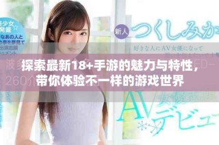 探索最新18+手游的魅力與特性，帶你體驗(yàn)不一樣的游戲世界