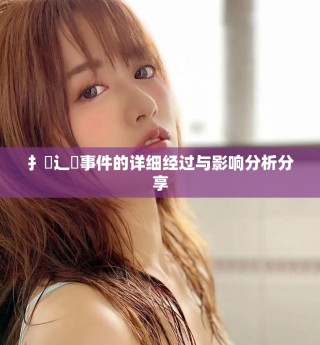 扌喿辶畐事件的詳細經(jīng)過與影響分析分享