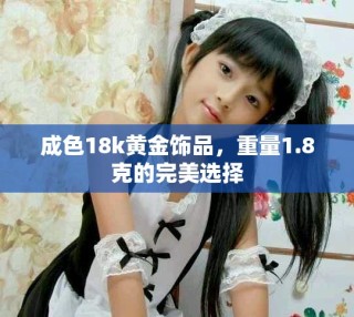 成色18k黃金飾品，重量1.8克的完美選擇