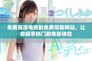 免費(fèi)高清電視劇免費(fèi)觀看網(wǎng)站，讓你暢享熱門劇集新體驗(yàn)