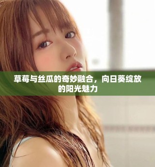 草莓與絲瓜的奇妙融合，向日葵綻放的陽光魅力
