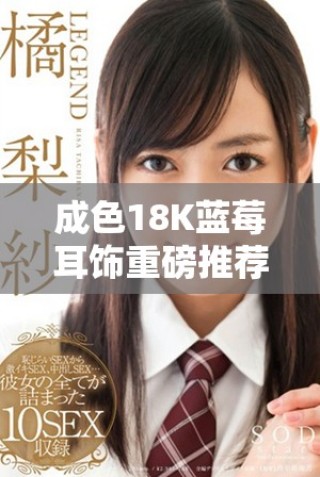 成色18K藍(lán)莓耳飾重磅推薦，絕對(duì)讓你心動(dòng)不已！