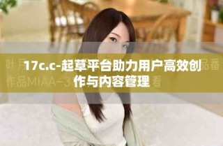 17c.c-起草平臺(tái)助力用戶高效創(chuàng)作與內(nèi)容管理