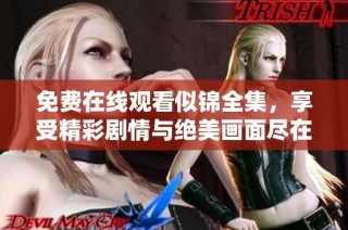 免費在線觀看似錦全集，享受精彩劇情與絕美畫面盡在此處。