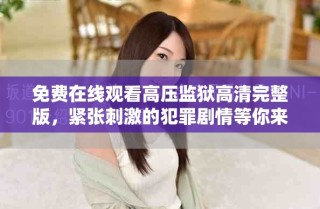 免費(fèi)在線觀看高壓監(jiān)獄高清完整版，緊張刺激的犯罪劇情等你來觀看