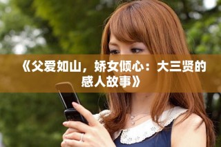 《父愛如山，嬌女傾心：大三賢的感人故事》