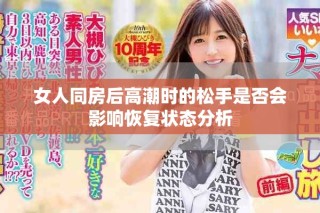 女人同房后高潮時(shí)的松手是否會影響恢復(fù)狀態(tài)分析