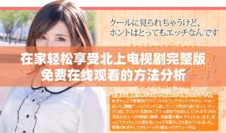 在家輕松享受北上電視劇完整版免費(fèi)在線觀看的方法分析