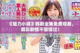 《魅力小姨》韓劇全集免費觀看，精彩劇情不容錯過！