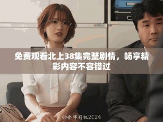 免費(fèi)觀看北上38集完整劇情，暢享精彩內(nèi)容不容錯(cuò)過(guò)