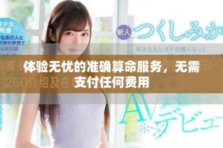 體驗(yàn)無(wú)憂的準(zhǔn)確算命服務(wù)，無(wú)需支付任何費(fèi)用