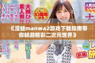 《漫蛙manwa2游戲下載指南帶你暢游精彩二次元世界》