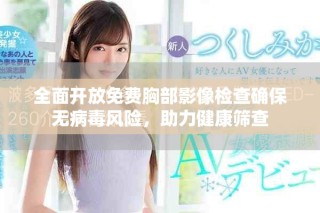 全面開放免費胸部影像檢查確保無病毒風(fēng)險，助力健康篩查