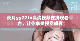 夜月yy22tv高清視頻在線觀看平臺，讓你享受視覺盛宴