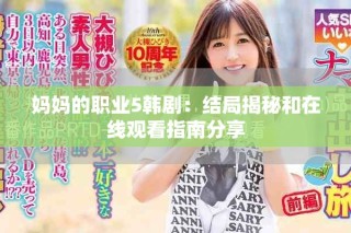 媽媽的職業(yè)5韓劇：結(jié)局揭秘和在線觀看指南分享