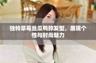 獨(dú)特草莓絲瓜鴨脖發(fā)型，展現(xiàn)個性與時尚魅力