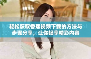 輕松獲取香蕉視頻下載的方法與步驟分享，讓你暢享精彩內(nèi)容