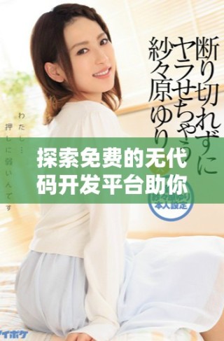 探索免費(fèi)的無代碼開發(fā)平臺助你輕松構(gòu)建應(yīng)用程序的新時(shí)代