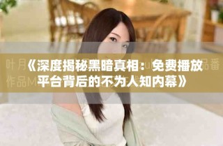 《深度揭秘黑暗真相：免費(fèi)播放平臺背后的不為人知內(nèi)幕》