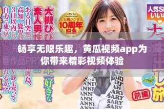 暢享無限樂趣，黃瓜視頻app為你帶來精彩視頻體驗(yàn)