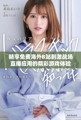 暢享免費(fèi)海外B站刺激戰(zhàn)場(chǎng)直播應(yīng)用的精彩游戲體驗(yàn)