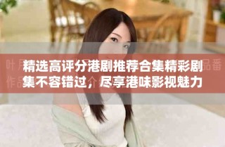 精選高評分港劇推薦合集精彩劇集不容錯(cuò)過，盡享港味影視魅力