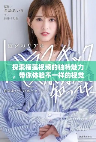 探索榴蓮視頻的獨特魅力，帶你體驗不一樣的視覺盛宴