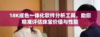 18K成色一體化軟件分析工具，助您精準(zhǔn)評(píng)估珠寶價(jià)值與性能