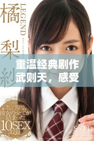 重溫經(jīng)典劇作武則天，感受深刻的男女情感糾葛