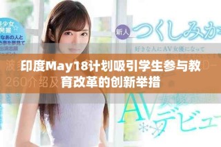 印度May18計劃吸引學(xué)生參與教育改革的創(chuàng)新舉措