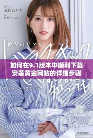 如何在9.1版本中順利下載安裝黃金網(wǎng)站的詳細(xì)步驟指南