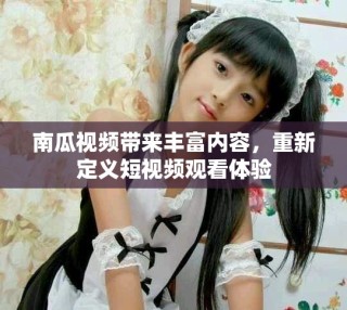 南瓜視頻帶來豐富內(nèi)容，重新定義短視頻觀看體驗(yàn)